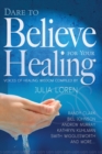 Dare to Believe for Your Healing : Voices of Healing Wisdom - Book
