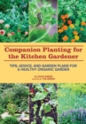 Companion Planting for the Kitchen Gardener : Tips, Advice, and Garden Plans for a Healthy Organic Garden - eBook