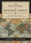 The Evolution of Modern Liberty : An Insightful Study of the Birth of American Freedom and How It Spread Overseas - Book