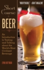 Short Course in Beer : An Introduction to Tasting and Talking about the World's Most Civilized Beverage - Book