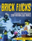 Brick Flicks : A Comprehensive Guide to Making Your Own Stop-Motion LEGO Movies - Book