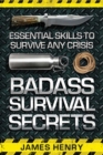 Badass Survival Secrets : Essential Skills to Survive Any Crisis - eBook