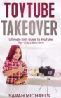 ToyTube Takeover : The Ultimate Kid's Guide to YouTube Toy Video Stardom - Book