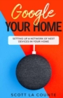 Google Your Home : Setting Up a Network of Nest Devices in Your Home - Book