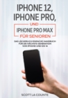 iPhone 12, iPhone Pro, und iPhone Pro Max F?r Senioren : Das L?cherlich Einfache Handbuch F?r Die N?chste Generation Von iPhone Und iOS 14 - Book