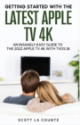 The Insanely Easy Guide to the 2021 Apple TV 4K : Getting Started With the Latest Generation of Apple TV and TVOS 14.5 - Book