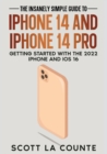 The Insanely Easy Guide to iPhone 14 and iPhone 14 Pro : Getting Started with the 2022 iPhone and iOS 16 - Book