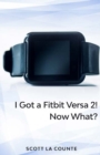 Yout Got a Fitbit Versa 2! Now What? : Getting Started With the Versa 2 - Book