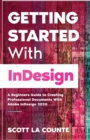 Getting Started With InDesign : A Beginners Guide to Creating Professional Documents With Adobe InDesign 2020 - Book