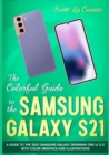 The Colorful Guide to the Samsung Galaxy S21 : A Guide to the 2021 Samsung Galaxy (Running One UI 3.1) With Full Color Graphics and Illustrations - Book