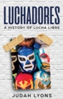 Luchadores : A History of Lucha Libre - Book
