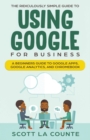 The Ridiculously Simple Guide to Using Google for Business : A Beginners Guide to Google Apps, Google Analytics, and Chromebook - Book