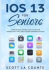 IOS 13 for Seniors : A Ridiculously Simple Guide to Getting Started with the Latest iPhone Operating System - Book