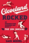 Cleveland Rocked : The Personalities, Sluggers, and Magic of the 1995 Indians - Book