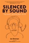Silenced By Sound : The Music Meritocracy Myth - Book