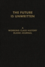 The Future Is Unwritten : A Working Class History Blank Journal - Book
