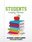 Students Weekly Planner : Academic Lesson Planner for College Students - Book