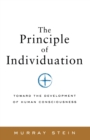 The Principle of Individuation : Toward the Development of Human Consciousness - Book