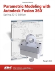 Parametric Modeling with Autodesk Fusion 360 (Spring 2019 Edition) - Book