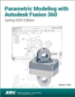 Parametric Modeling with Autodesk Fusion 360 : Spring 2020 Edition - Book