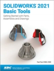 SOLIDWORKS 2021 Basic Tools : Getting started with Parts, Assemblies and Drawings - Book