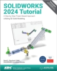 SOLIDWORKS 2024 Tutorial : A Step-by-Step Project Based Approach Utilizing 3D Modeling - Book