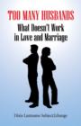 Too Many Husbands : What Doesn't Work in Love and Marriage - Book