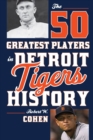 The 50 Greatest Players in Detroit Tigers History - Book