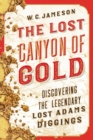 The Lost Canyon of Gold : The Discovery of the Legendary Lost Adams Diggings - Book