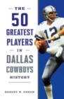 The 50 Greatest Players in Dallas Cowboys History - Book