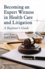 Becoming an Expert Witness in Health Care and Litigation : A Beginner's Guide - Book