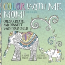 Color with Me, Mom! : Color, Create, and Connect with Your Child - Book