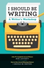 I Should Be Writing : A Writer's Workshop - Book