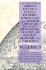 A Collection of Writings Related to Occult, Esoteric, Rosicrucian and Hermetic Literature, Including Freemasonry, the Kabbalah, the Tarot, Alchemy and Theosophy Volume 3 - Book