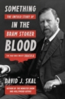 Something in the Blood : The Untold Story of Bram Stoker, the Man Who Wrote Dracula - Book