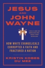 Jesus and John Wayne : How White Evangelicals Corrupted a Faith and Fractured a Nation - Book