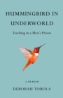 Hummingbird in Underworld : Teaching in a Men’s Prison, A Memoir - Book