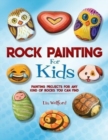 Rock Painting for Kids : Painting Projects for Rocks of Any Kind You Can Find - Book