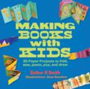 Making Books with Kids : 25 Paper Projects to Fold, Sew, Paste, Pop, and Draw - Book