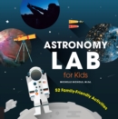 Astronomy Lab for Kids : 52 Family-Friendly Activities - Book