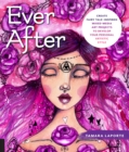 Ever After : Create Fairy Tale-Inspired Mixed-Media Art Projects to Develop Your Personal Artistic Style - Book