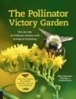 The Pollinator Victory Garden : Win the War on Pollinator Decline with Ecological Gardening; Attract and Support Bees, Beetles, Butterflies, Bats, and Other Pollinators - Book