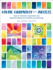 Color Harmony for Artists : How to Transform Inspiration into Beautiful Watercolor Palettes and Paintings - Book
