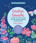 Creative Gouache : A Step-by-Step Guide to Exploring Opaque Watercolor - Build Your Skills with Layering, Blending, Mixed Media, and More! Volume 4 - Book