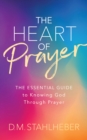 The Heart of Prayer : The Essential Guide to Knowing God Through Prayer - eBook