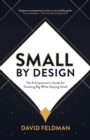 Small By Design : The Entrepreneur’s Guide For Growing Big While Staying Small - Book