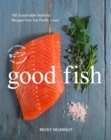 Good Fish : 100 Sustainable Seafood Recipes from the Pacific Coast - Book