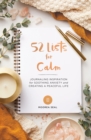 52 Lists for Calm : Journaling Inspiration for Soothing Anxiety and Creating a Peaceful Life - Book
