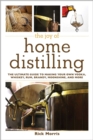 The Joy of Home Distilling : The Ultimate Guide to Making Your Own Vodka, Whiskey, Rum, Brandy, Moonshine, and More - eBook