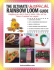 The Ultimate Unofficial Rainbow Loom (R) Guide : Everything You Need to Know to Weave, Stitch, and Loop Your Way Through Dozens of Rainbow Loom Projects - Book